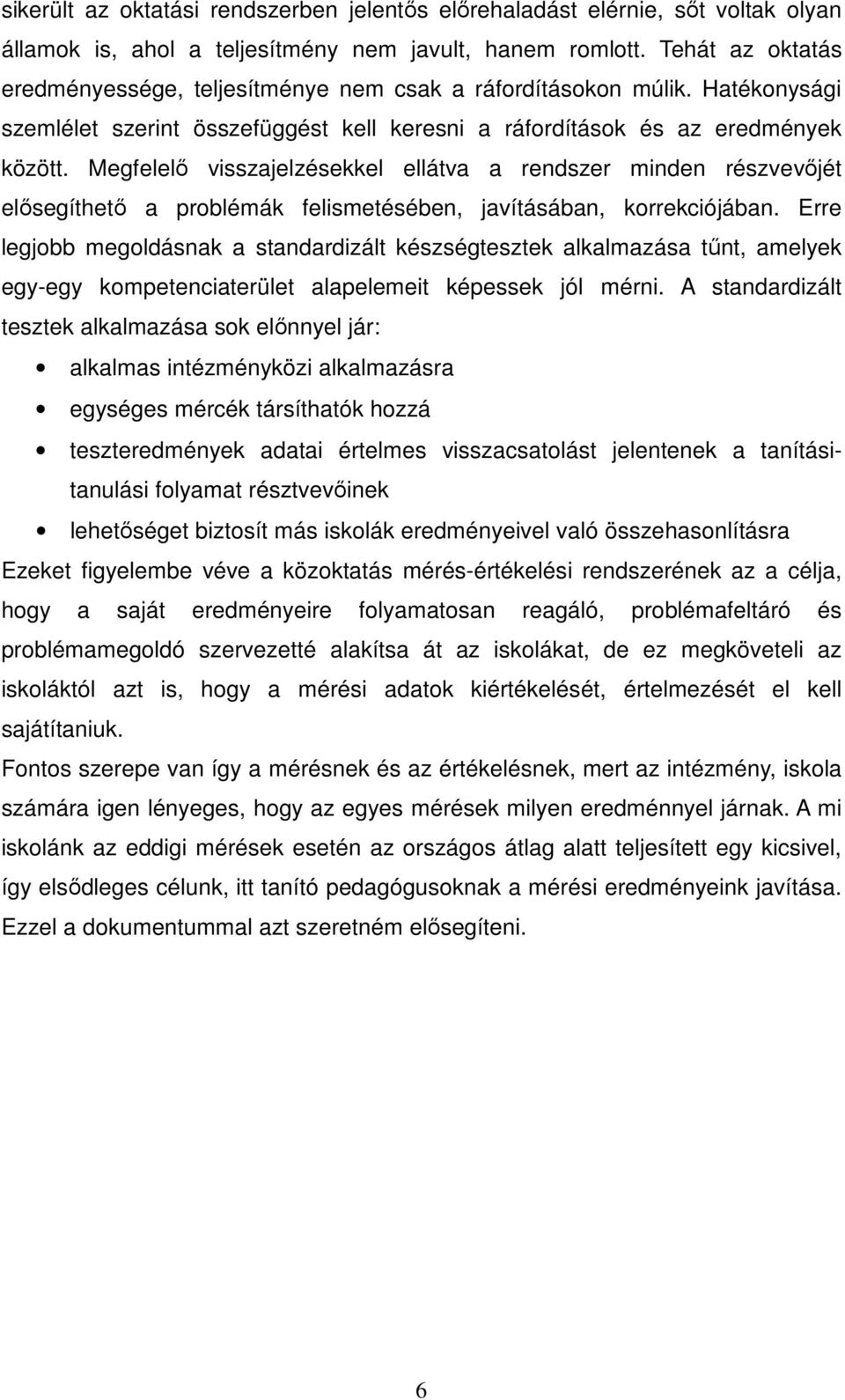 Megfelelő visszajelzésekkel ellátva a rendszer minden részvevőjét elősegíthető a problémák felismetésében, javításában, korrekciójában.