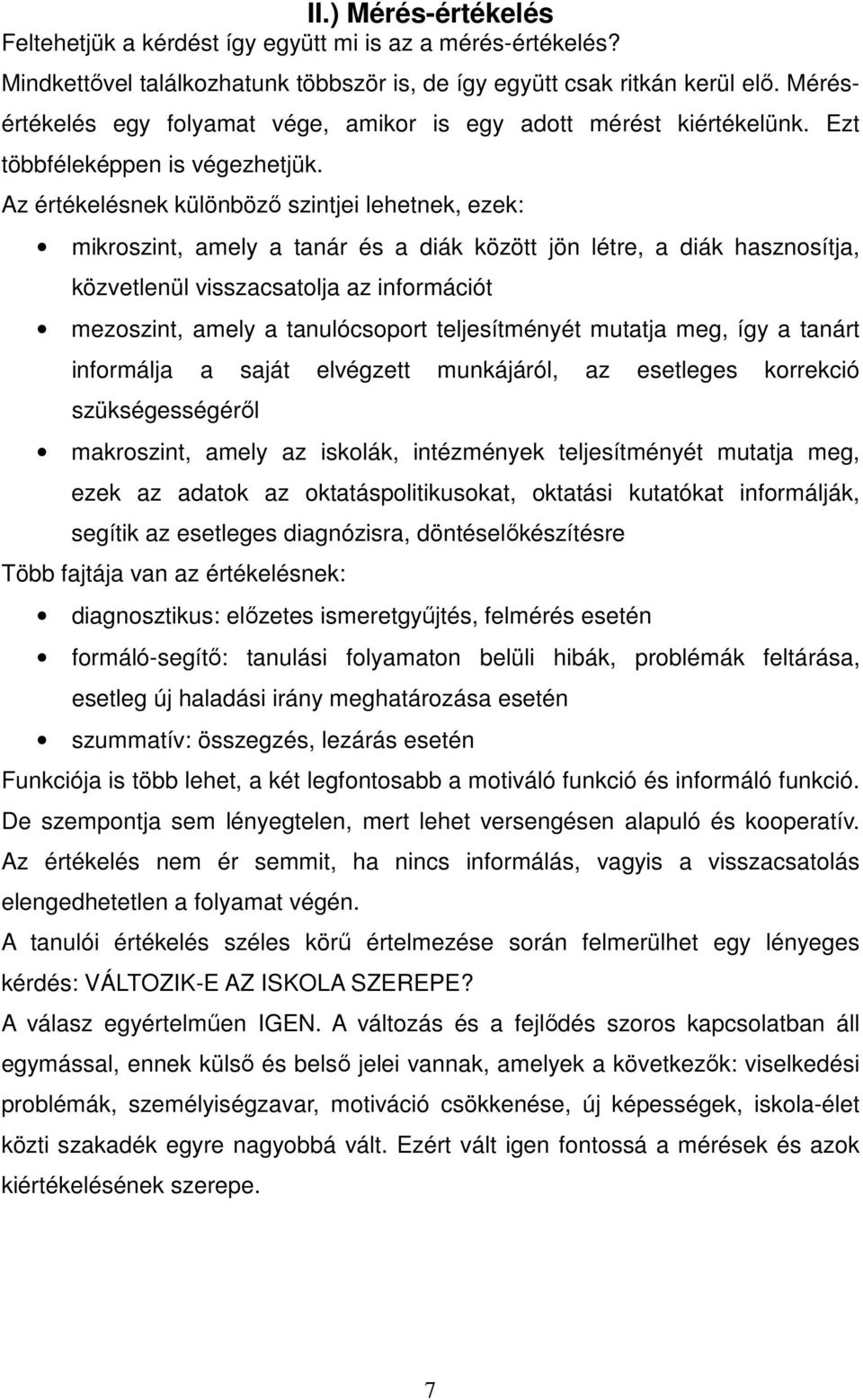 Az értékelésnek különböző szintjei lehetnek, ezek: mikroszint, amely a tanár és a diák között jön létre, a diák hasznosítja, közvetlenül visszacsatolja az információt mezoszint, amely a tanulócsoport