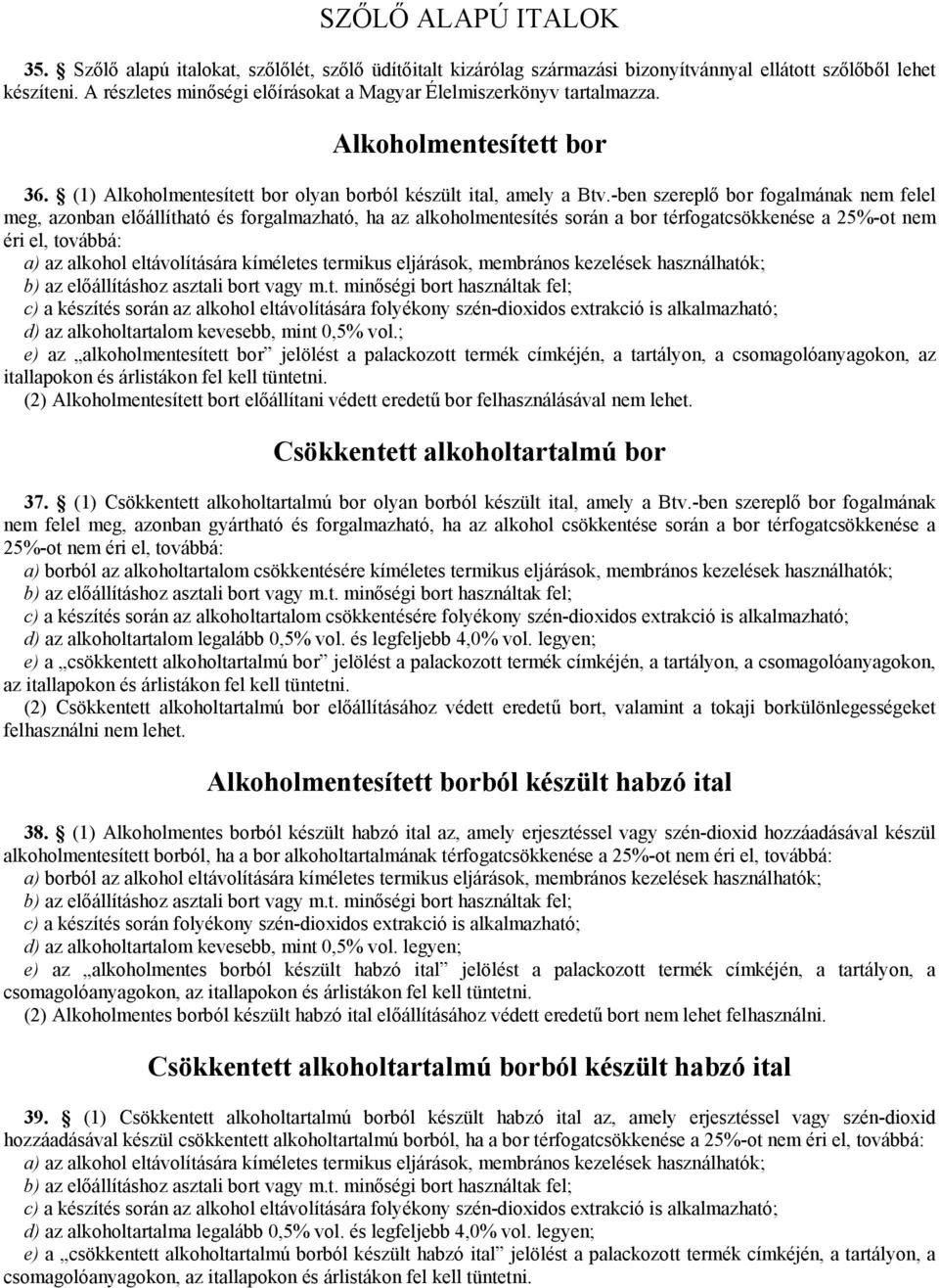 -ben szereplő bor fogalmának nem felel meg, azonban előállítható és forgalmazható, ha az alkoholmentesítés során a bor térfogatcsökkenése a 25%-ot nem éri el, továbbá: a) az alkohol eltávolítására