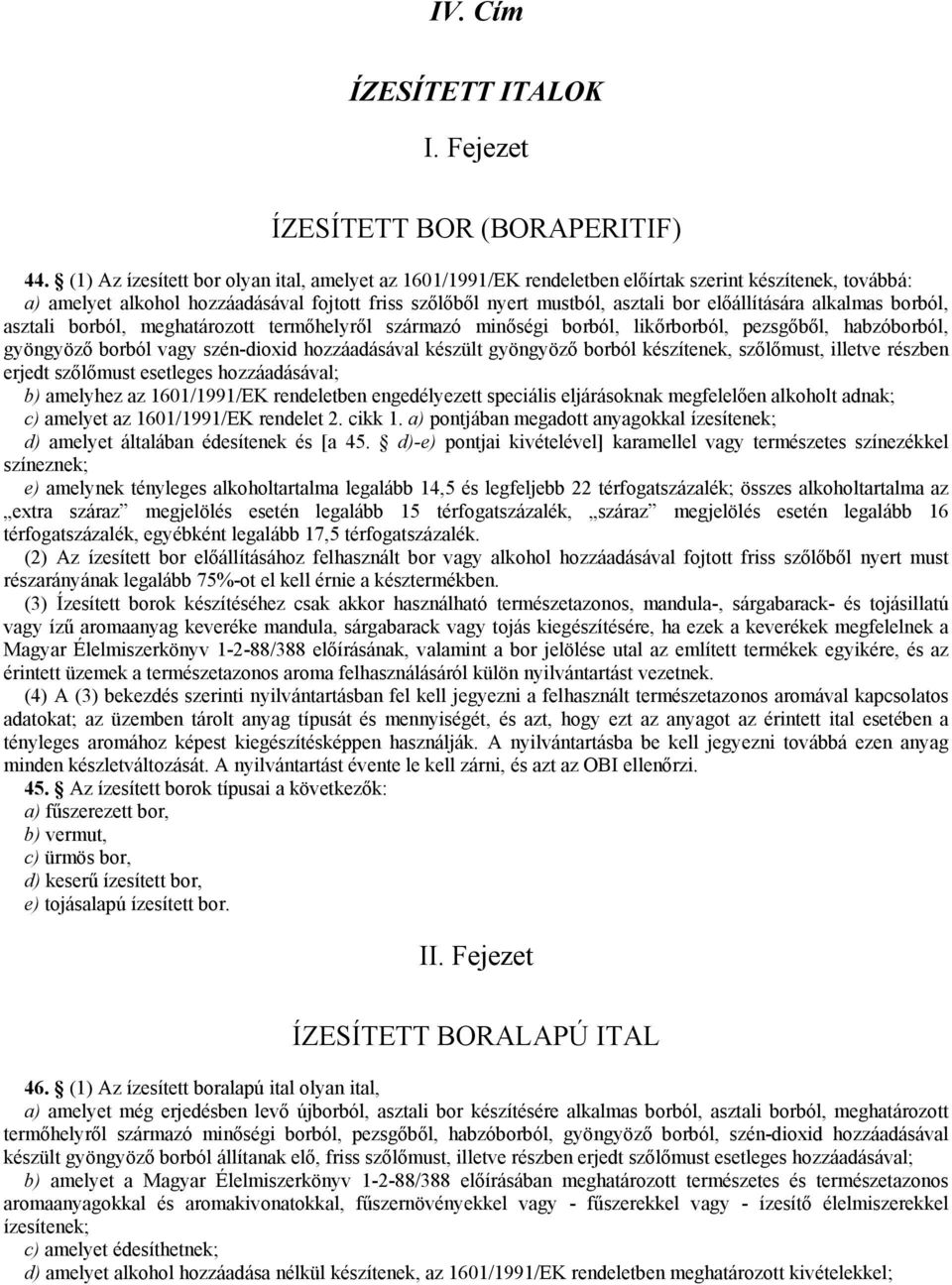 előállítására alkalmas borból, asztali borból, meghatározott termőhelyről származó minőségi borból, likőrborból, pezsgőből, habzóborból, gyöngyöző borból vagy szén-dioxid hozzáadásával készült