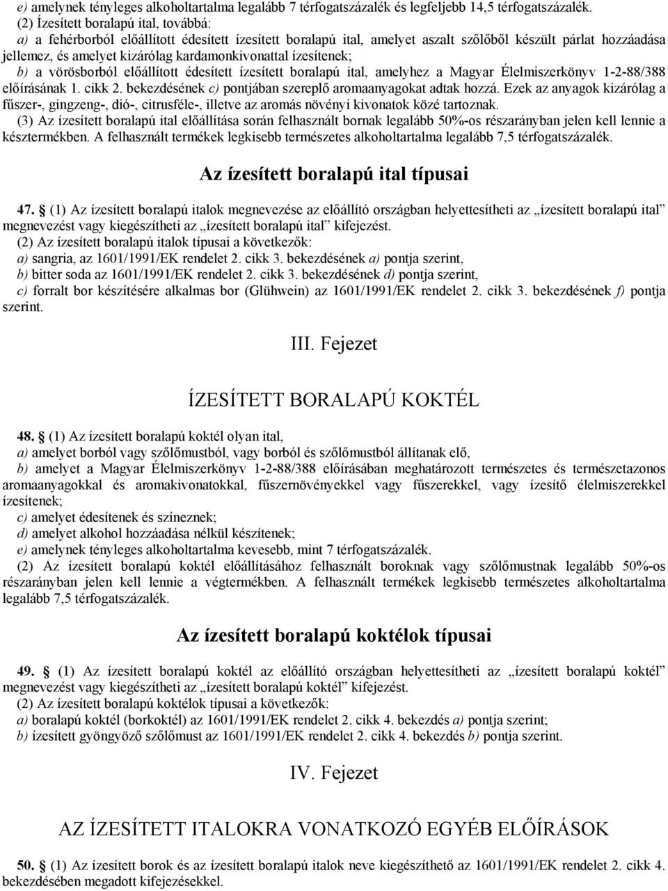 kardamonkivonattal ízesítenek; b) a vörösborból előállított édesített ízesített boralapú ital, amelyhez a Magyar Élelmiszerkönyv 1-2-88/388 előírásának 1. cikk 2.