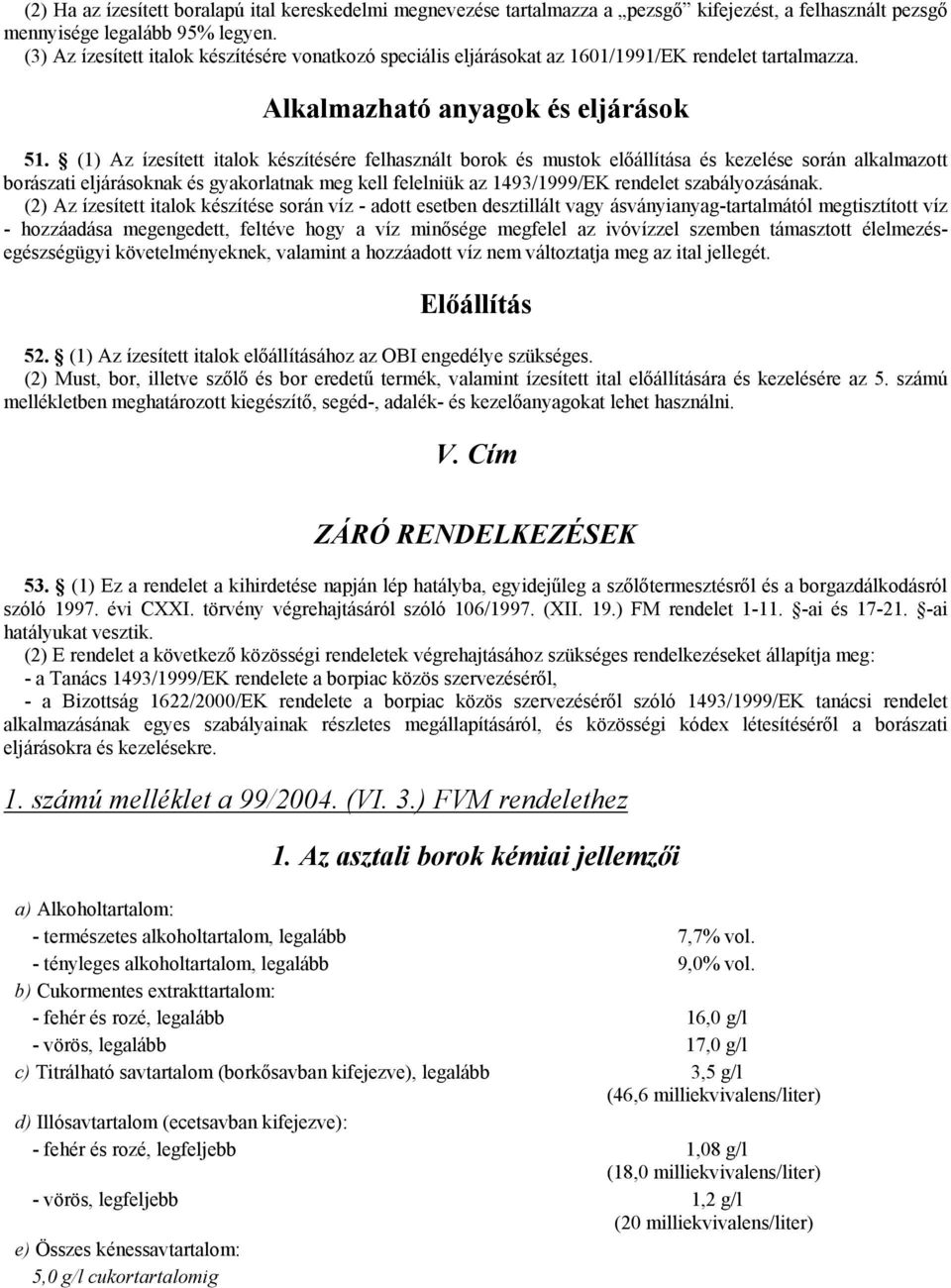 (1) Az ízesített italok készítésére felhasznált borok és mustok előállítása és kezelése során alkalmazott borászati eljárásoknak és gyakorlatnak meg kell felelniük az 1493/1999/EK rendelet