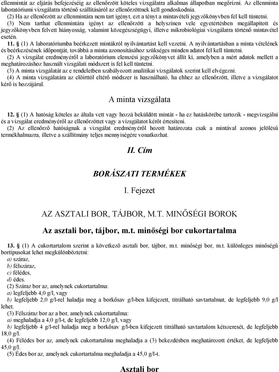 (3) Nem tarthat ellenmintára igényt az ellenőrzött a helyszínen vele egyetértésben megállapított és jegyzőkönyvben felvett hiányosság, valamint közegészségügyi, illetve mikrobiológiai vizsgálatra