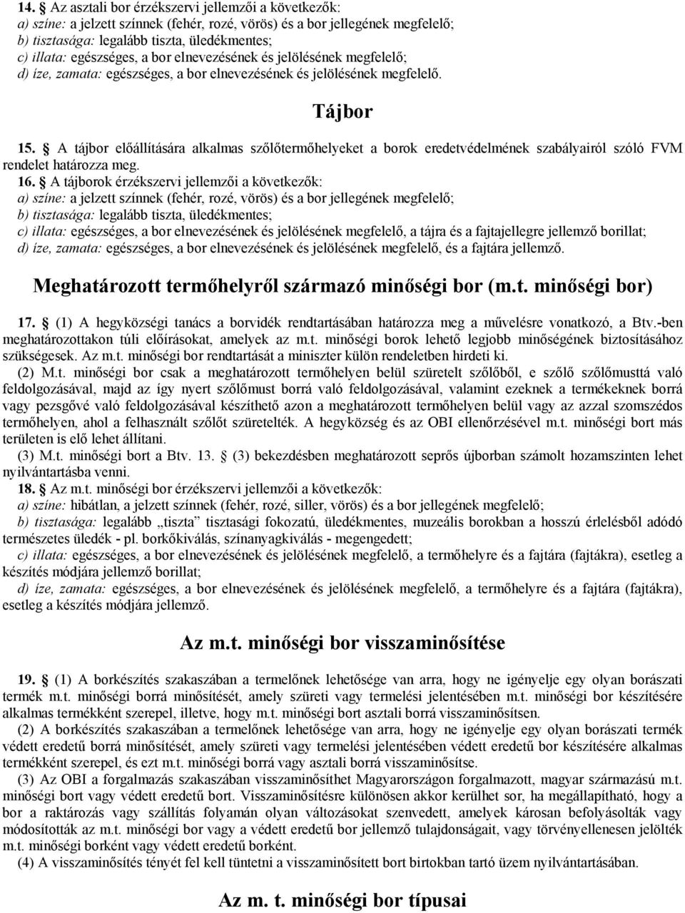 A tájbor előállítására alkalmas szőlőtermőhelyeket a borok eredetvédelmének szabályairól szóló FVM rendelet határozza meg. 16.