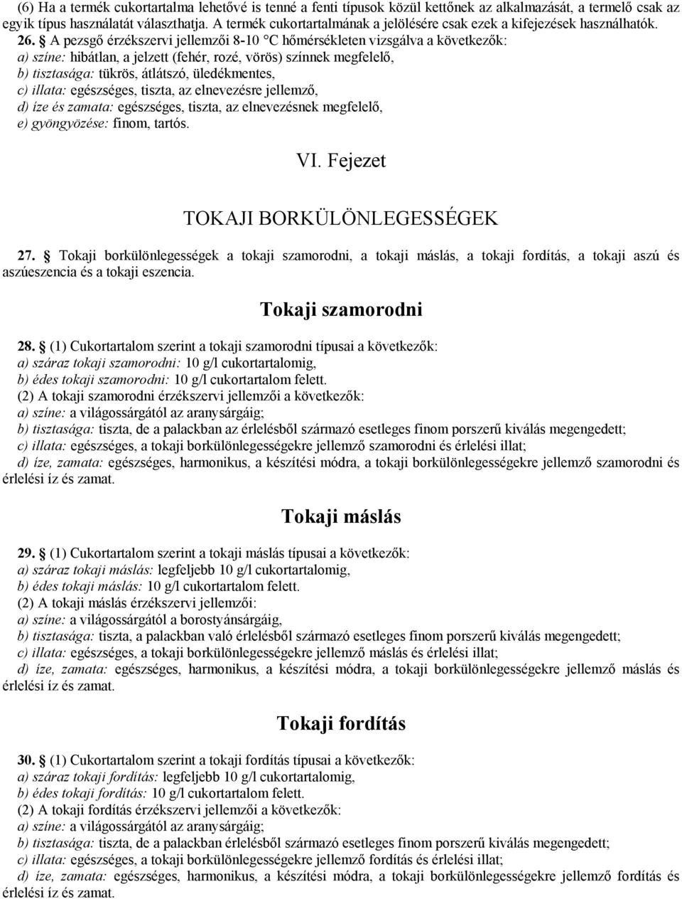 A pezsgő érzékszervi jellemzői 8-10 C hőmérsékleten vizsgálva a következők: a) színe: hibátlan, a jelzett (fehér, rozé, vörös) színnek megfelelő, b) tisztasága: tükrös, átlátszó, üledékmentes, c)