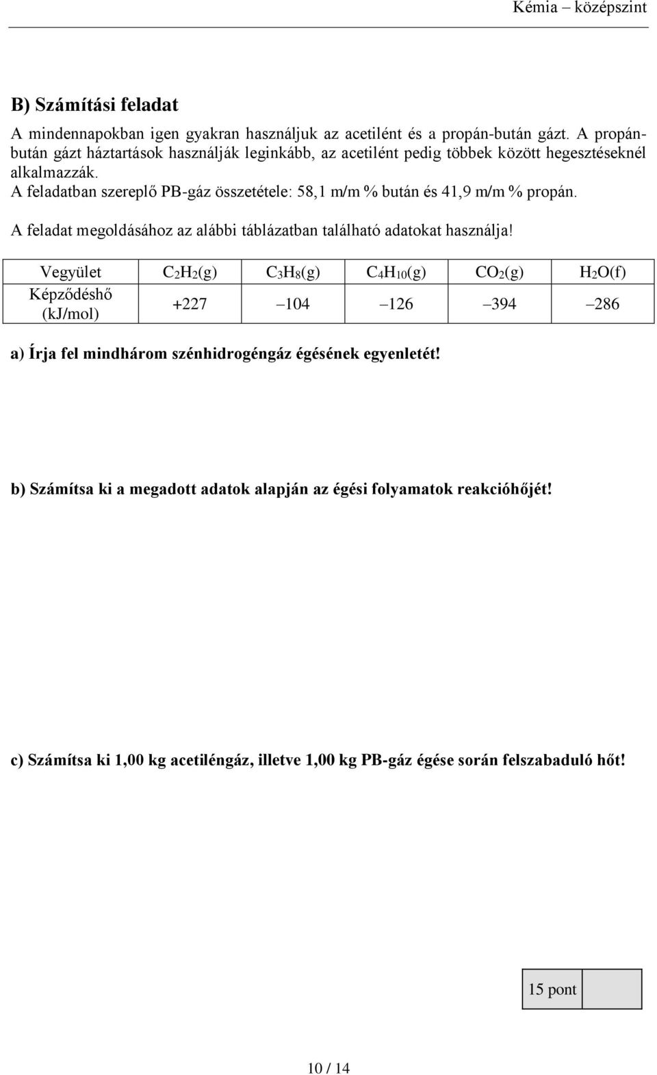 A feladatban szereplő PB-gáz összetétele: 58,1 m/m % bután és 41,9 m/m % propán. A feladat megoldásához az alábbi táblázatban található adatokat használja!