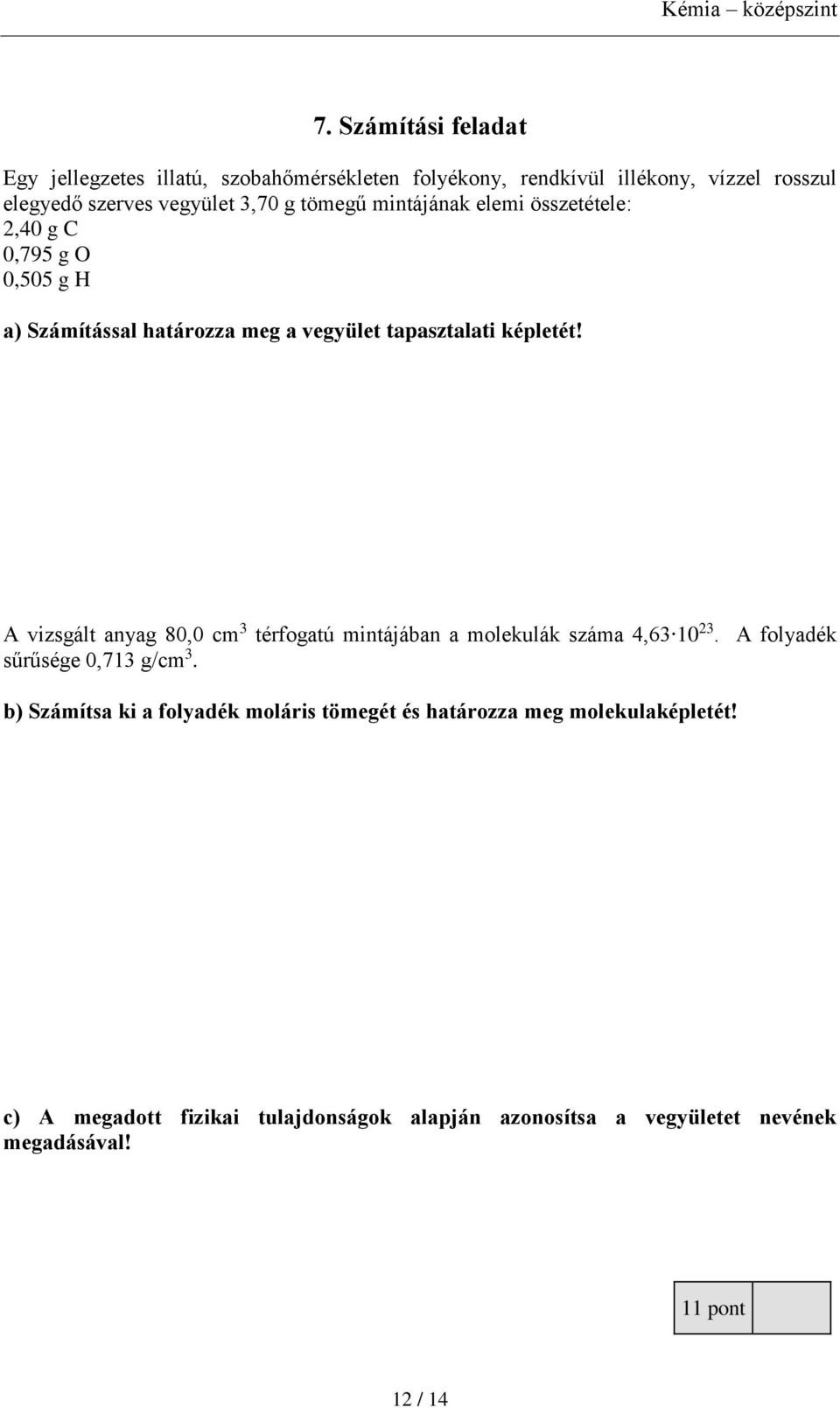 A vizsgált anyag 80,0 cm 3 térfogatú mintájában a molekulák száma 4,63 10 23. A folyadék sűrűsége 0,713 g/cm 3.