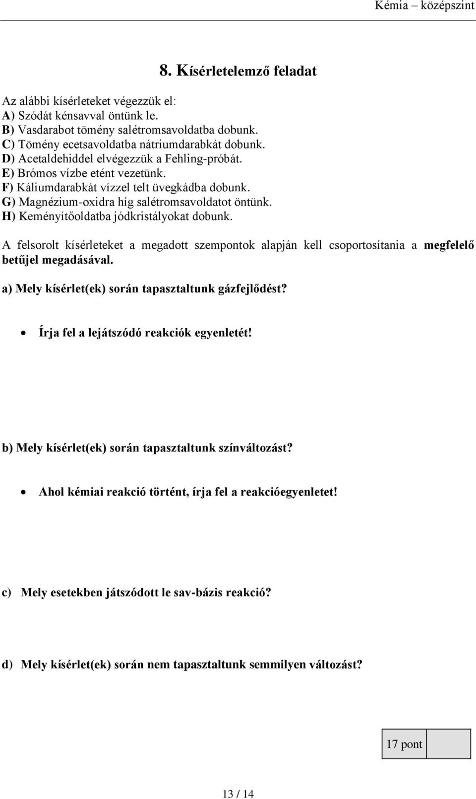 H) Keményítőoldatba jódkristályokat dobunk. A felsorolt kísérleteket a megadott szempontok alapján kell csoportosítania a megfelelő betűjel megadásával.