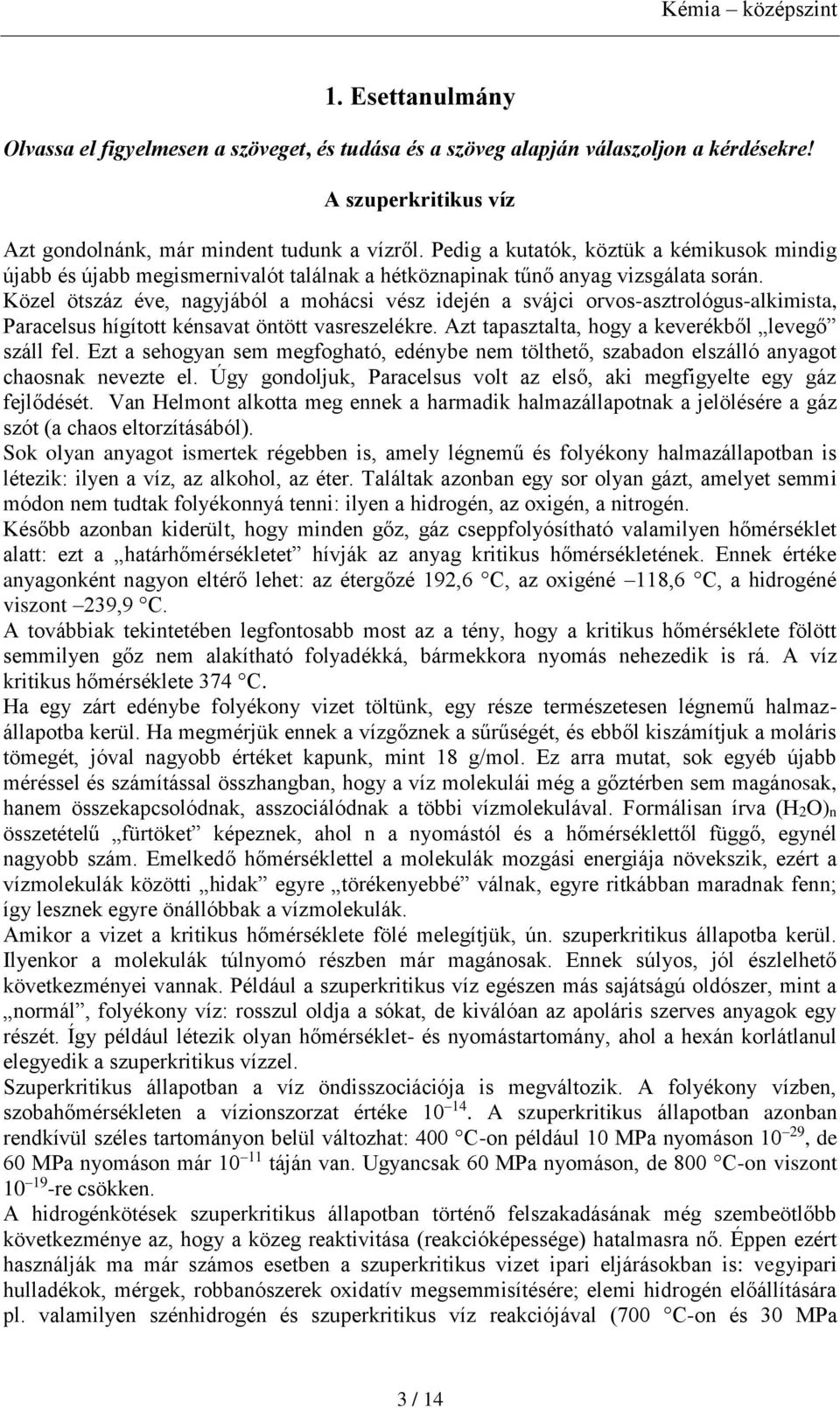 Közel ötszáz éve, nagyjából a mohácsi vész idején a svájci orvos-asztrológus-alkimista, Paracelsus hígított kénsavat öntött vasreszelékre. Azt tapasztalta, hogy a keverékből levegő száll fel.