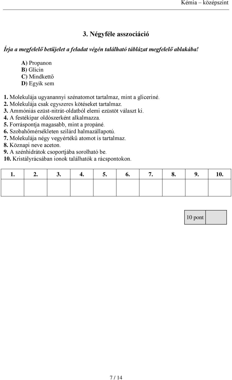 Ammóniás ezüst-nitrát-oldatból elemi ezüstöt választ ki. 4. A festékipar oldószerként alkalmazza. 5. Forráspontja magasabb, mint a propáné. 6.