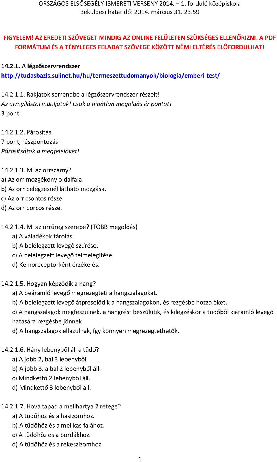 Csak a hibátlan megoldás ér pontot! 3 pont 14.2.1.2. Párosítás 7 pont, részpontozás Párosítsátok a megfelelőket! 14.2.1.3. Mi az orrszárny? a) Az orr mozgékony oldalfala.