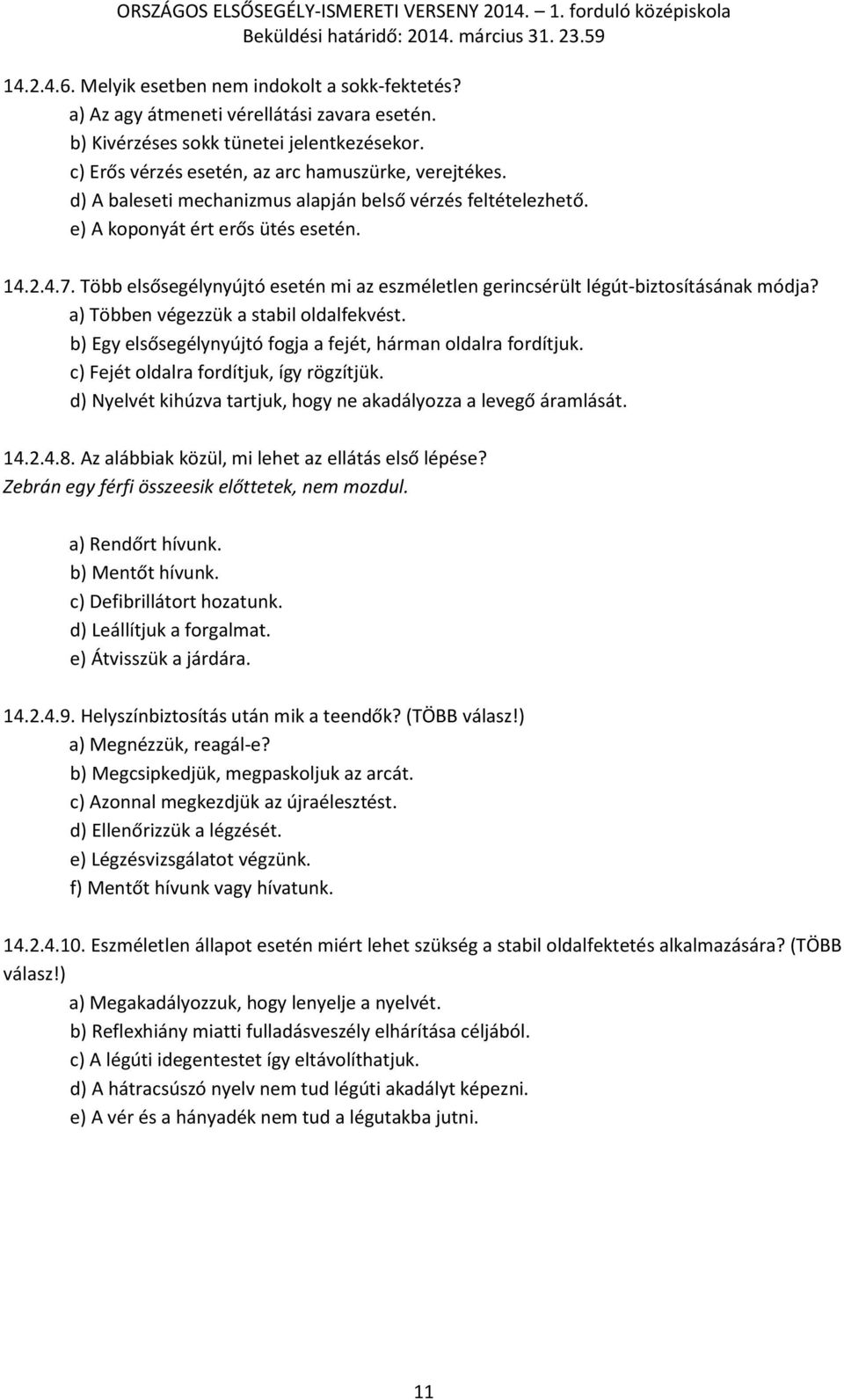 a) Többen végezzük a stabil oldalfekvést. b) Egy elsősegélynyújtó fogja a fejét, hárman oldalra fordítjuk. c) Fejét oldalra fordítjuk, így rögzítjük.