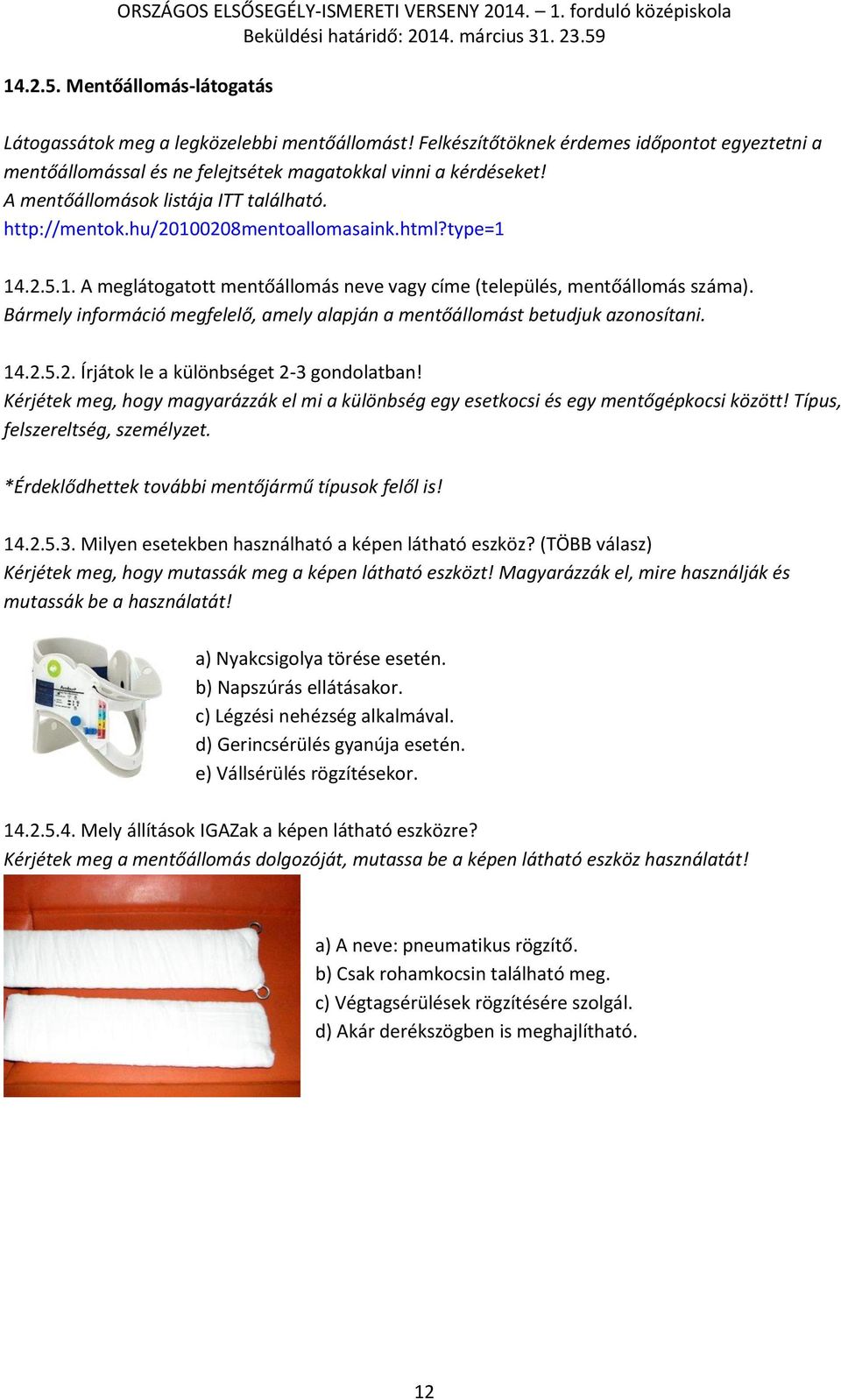 Bármely információ megfelelő, amely alapján a mentőállomást betudjuk azonosítani. 14.2.5.2. Írjátok le a különbséget 2-3 gondolatban!