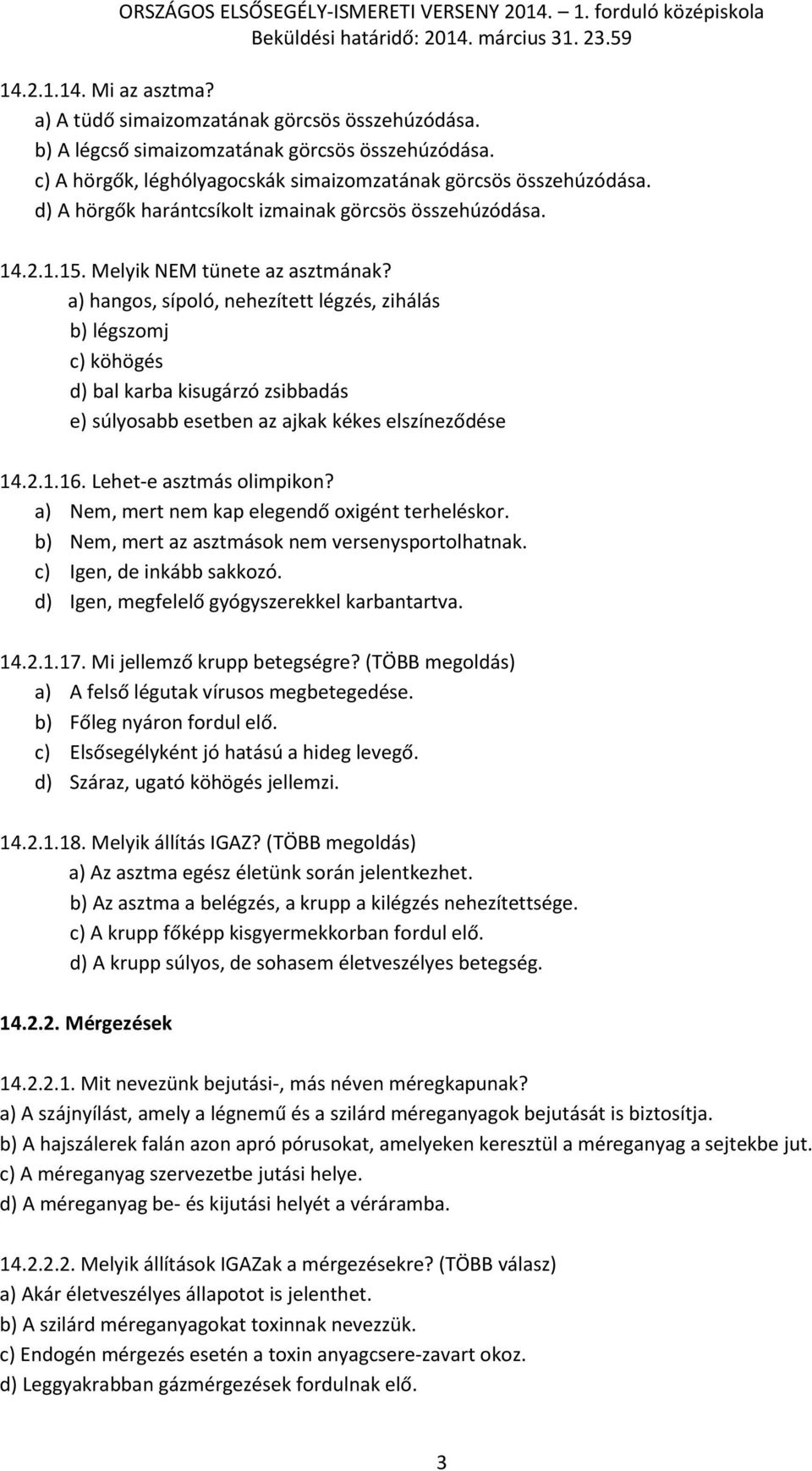 a) hangos, sípoló, nehezített légzés, zihálás b) légszomj c) köhögés d) bal karba kisugárzó zsibbadás e) súlyosabb esetben az ajkak kékes elszíneződése 14.2.1.16. Lehet-e asztmás olimpikon?