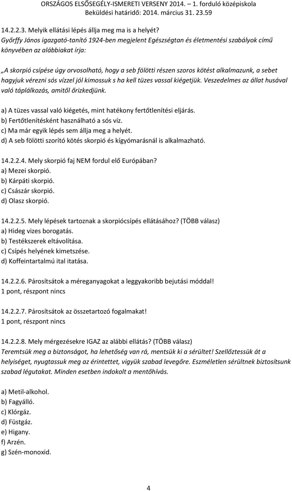 alkalmazunk, a sebet hagyjuk vérezni sós vízzel jól kimossuk s ha kell tüzes vassal kiégetjük. Veszedelmes az állat husával való táplálkozás, amitől őrizkedjünk.