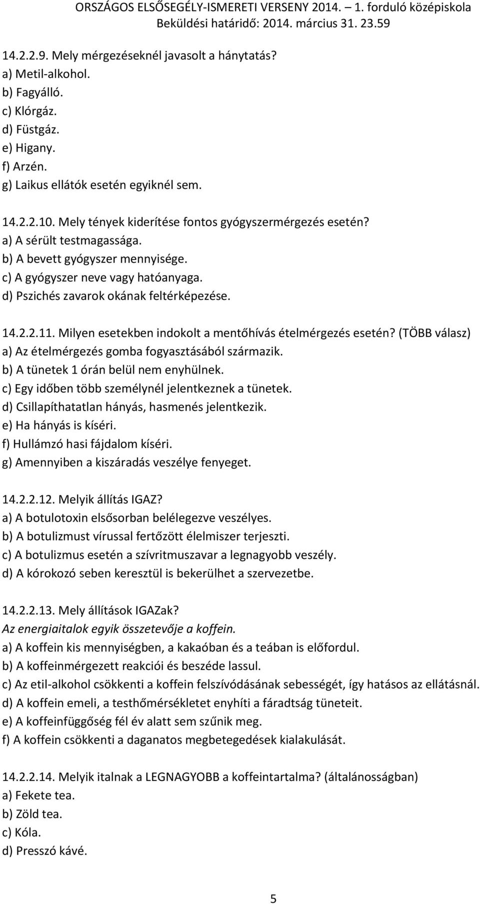 2.2.11. Milyen esetekben indokolt a mentőhívás ételmérgezés esetén? (TÖBB válasz) a) Az ételmérgezés gomba fogyasztásából származik. b) A tünetek 1 órán belül nem enyhülnek.