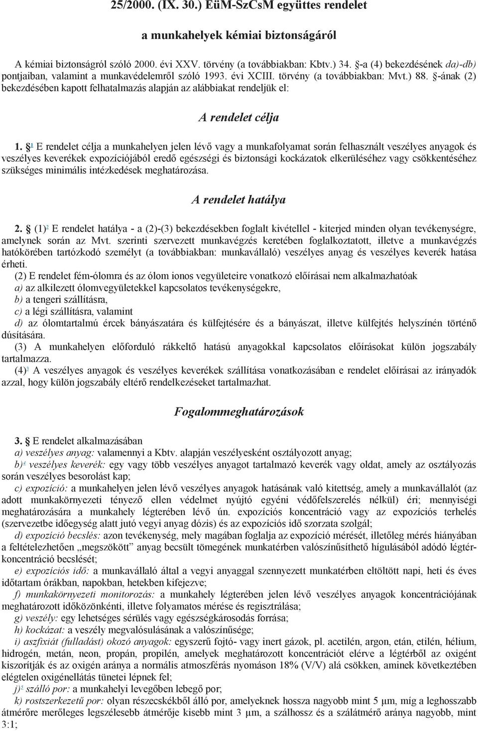 -ának (2) bekezdésében kapott felhatalmazás alapján az alábbiakat rendeljük el: A rendelet célja 1.