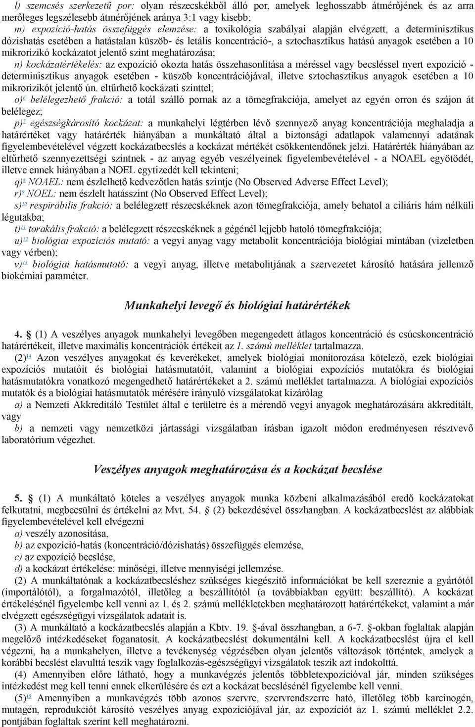 kockázatot jelentő szint meghatározása; n) kockázatértékelés: az expozíció okozta hatás összehasonlítása a méréssel vagy becsléssel nyert expozíció - determinisztikus anyagok esetében - küszöb