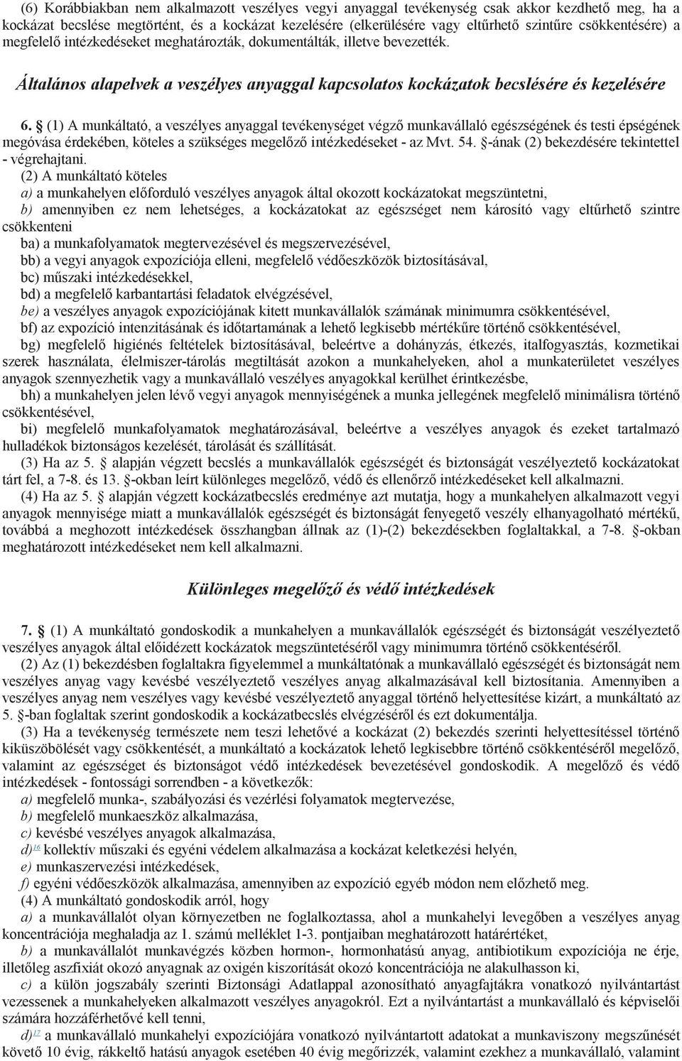 (1) A munkáltató, a veszélyes anyaggal tevékenységet végző munkavállaló egészségének és testi épségének megóvása érdekében, köteles a szükséges megelőző intézkedéseket - az Mvt. 54.