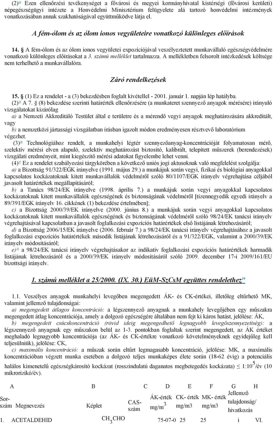 A fém-ólom és az ólom ionos vegyületei expozíciójával veszélyeztetett munkavállaló egészségvédelmére vonatkozó különleges előírásokat a 3. számú melléklet tartalmazza.