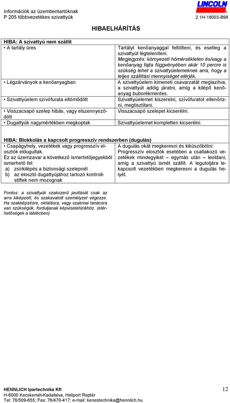 Megjegyzés: környezeti hőmérsékleten és/vagy a kenőanyag fajta függvényében akár 10 percre is szükség lehet a szivattyúelemeknek arra, hogy a teljes szállítási mennyiséget elérjék.