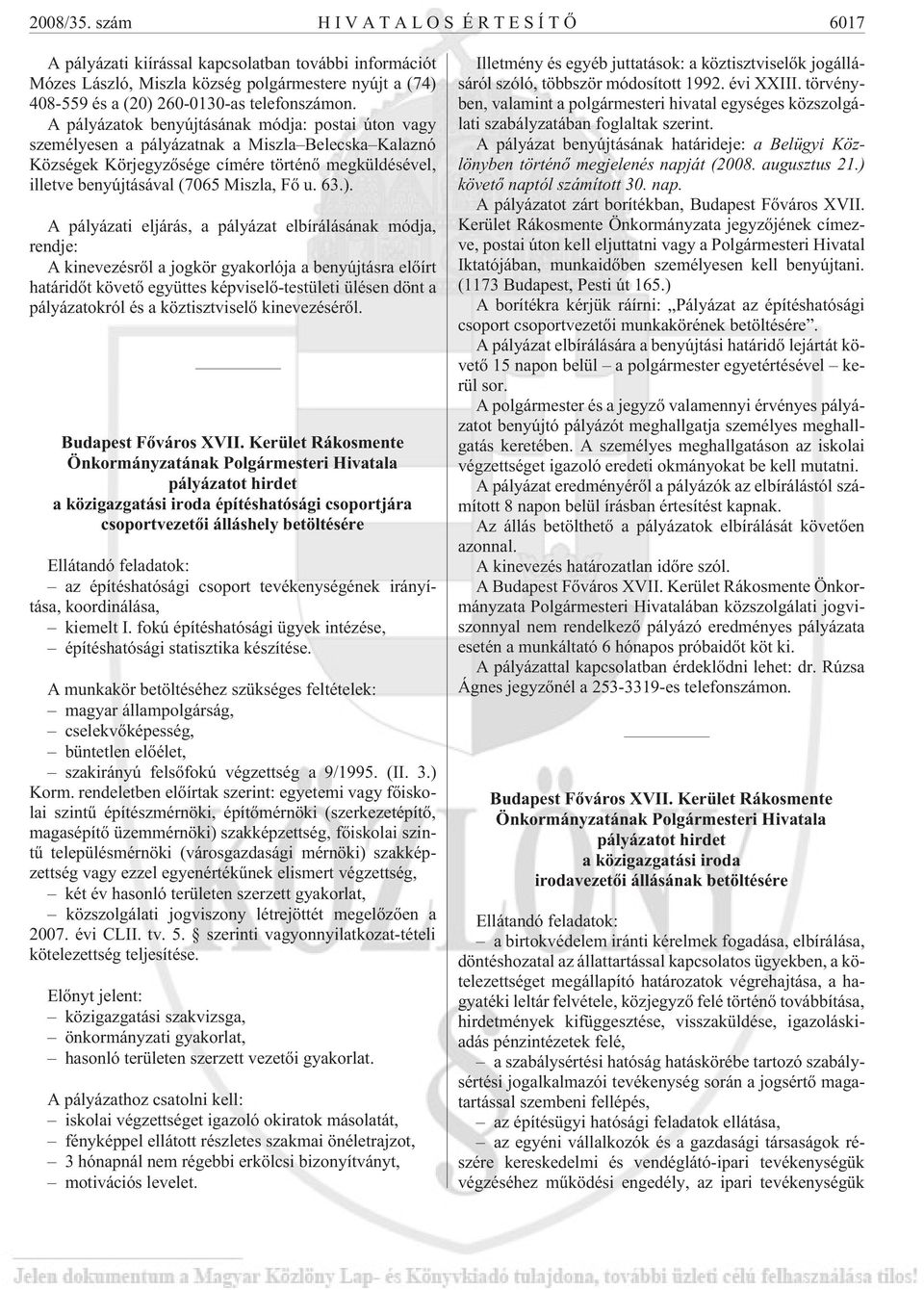 63.). A pályázati eljárás, a pályázat elbírálásának módja, rendje: A kinevezésrõl a jogkör gyakorlója a benyújtásra elõírt határidõt követõ együttes képviselõ-testületi ülésen dönt a pályázatokról és