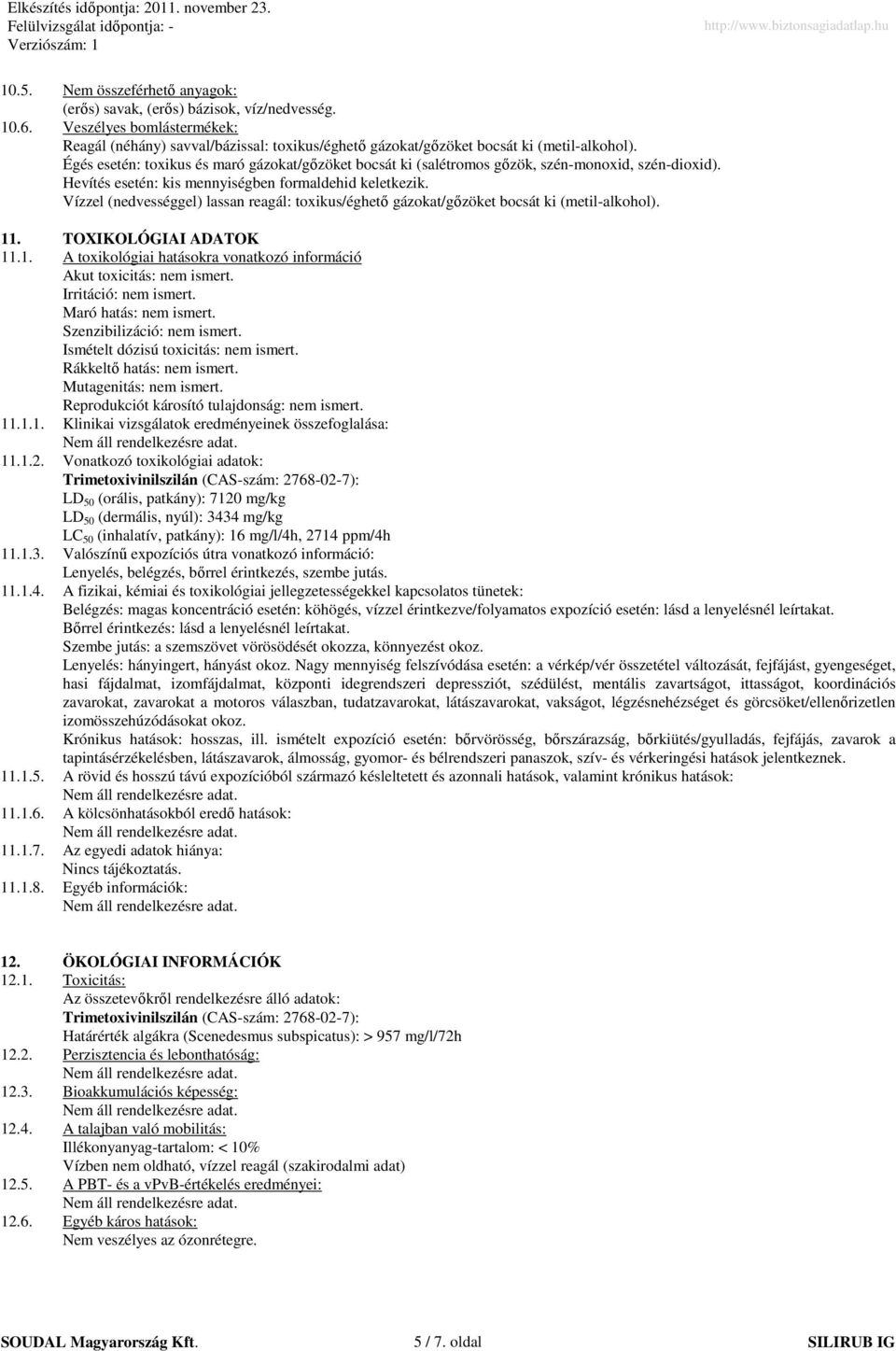 Égés esetén: toxikus és maró gázokat/gızöket bocsát ki (salétromos gızök, szénmonoxid, széndioxid). Hevítés esetén: kis mennyiségben formaldehid keletkezik.