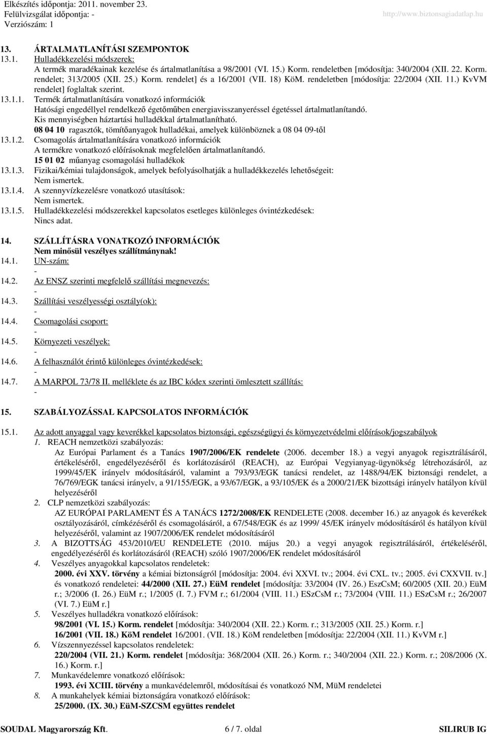 13.1.1. Termék ártalmatlanítására vonatkozó információk Hatósági engedéllyel rendelkezı égetımőben energiavisszanyeréssel égetéssel ártalmatlanítandó.