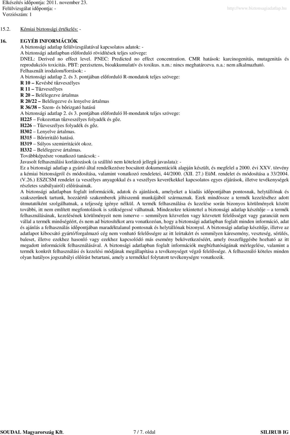 PNEC: Predicted no effect concentration. CMR hatások: karcinogenitás, mutagenitás és reprodukciós toxicitás. PBT: perzisztens, bioakkumulatív és toxikus. n.m.: nincs meghatározva. n.a.: nem alkalmazható.