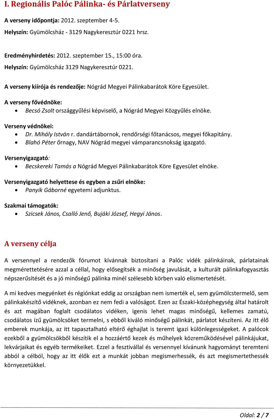 A verseny fővédnöke: Becsó Zsolt országgyűlési képviselő, a Nógrád Megyei Közgyűlés elnöke. Verseny védnökei: Dr. Mihály István r. dandártábornok, rendőrségi főtanácsos, megyei főkapitány.