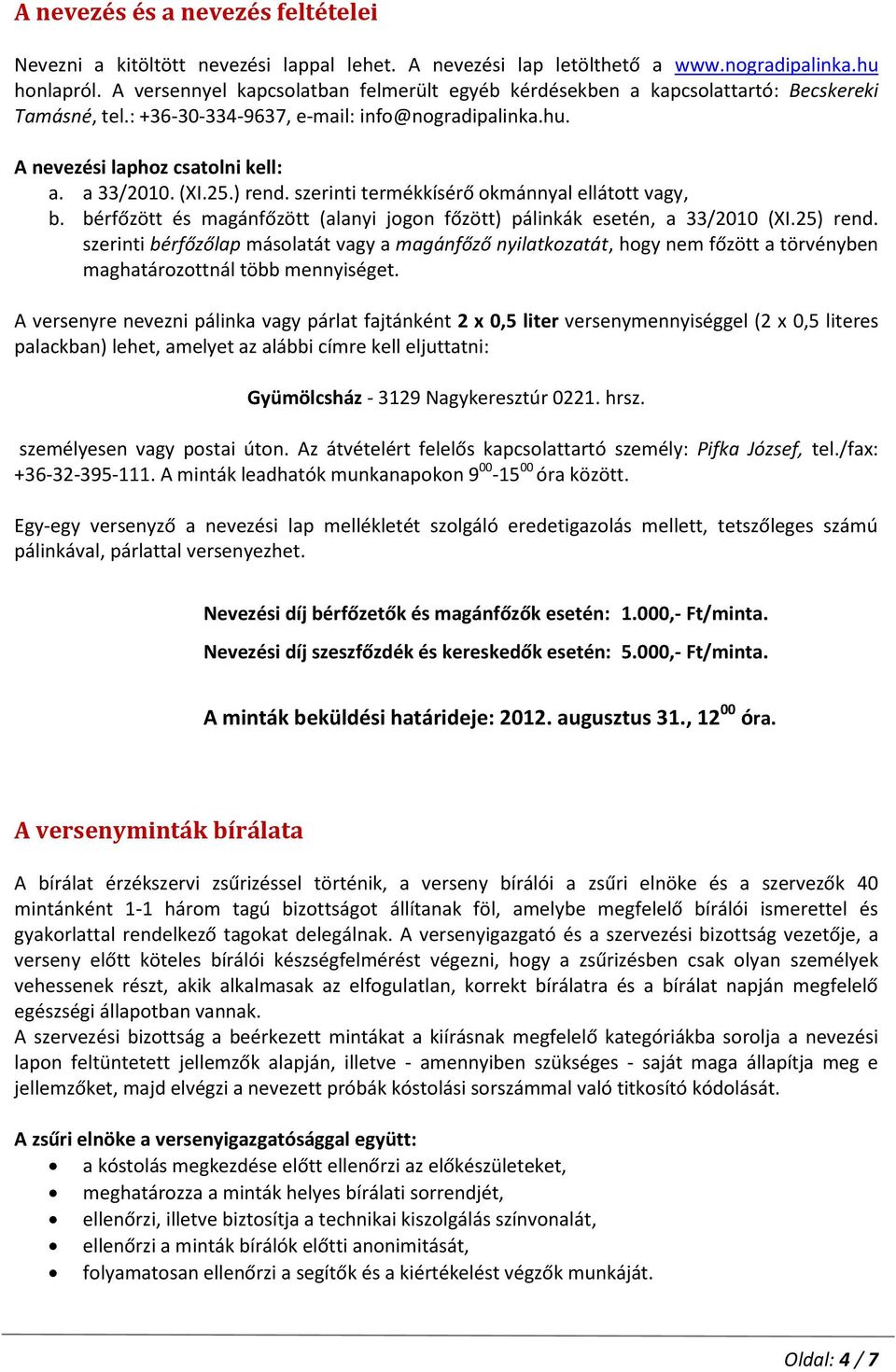 25.) rend. szerinti termékkísérő okmánnyal ellátott vagy, b. bérfőzött és magánfőzött (alanyi jogon főzött) pálinkák esetén, a 33/2010 (XI.25) rend.