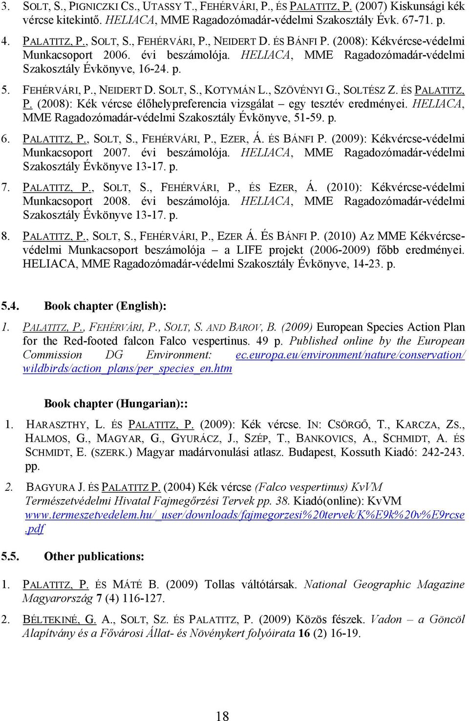 , KOTYMÁN L., SZÖVÉNYI G., SOLTÉSZ Z. ÉS PALATITZ, P. (2008): Kék vércse élőhelypreferencia vizsgálat egy tesztév eredményei. HELIACA, MME Ragadozómadár-védelmi Szakosztály Évkönyve, 51-59. p. 6.