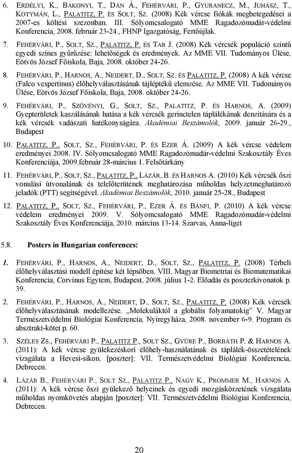 (2008) Kék vércsék populáció szintű egyedi színes gyűrűzése: lehetőségek és eredmények. Az MME VII. Tudományos Ülése, Eötvös József Főiskola, Baja, 2008. október 24-26. 8. FEHÉRVÁRI, P., HARNOS, A.