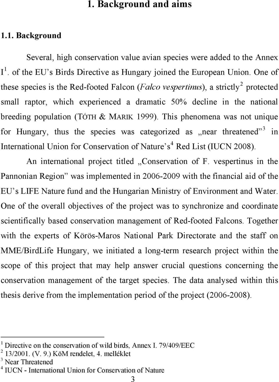 1999). This phenomena was not unique for Hungary, thus the species was categorized as near threatened 3 in International Union for Conservation of Nature s 4 Red List (IUCN 2008).