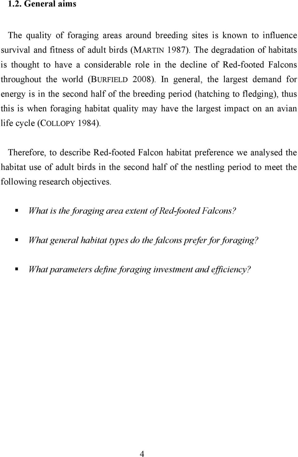 In general, the largest demand for energy is in the second half of the breeding period (hatching to fledging), thus this is when foraging habitat quality may have the largest impact on an avian life