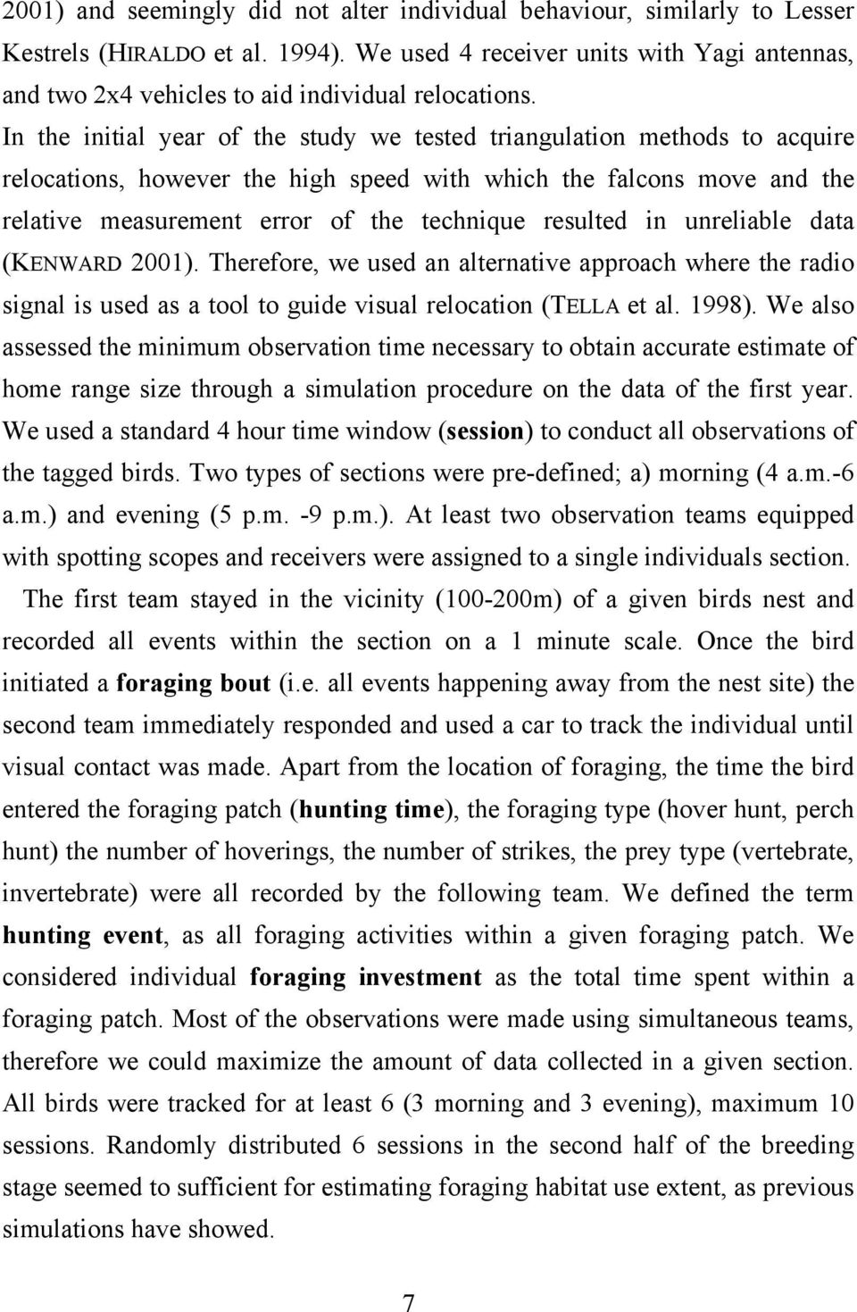 In the initial year of the study we tested triangulation methods to acquire relocations, however the high speed with which the falcons move and the relative measurement error of the technique