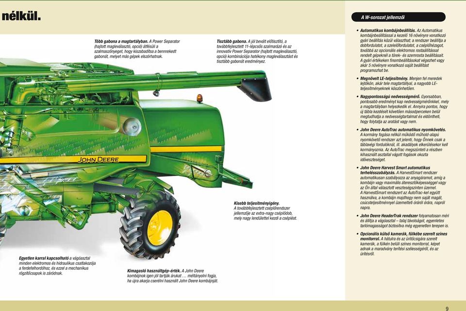 A John Deere kombájnok igen jól tartják árukat méltányolni fogja, ha újra akarja cserélni használt John Deere kombájnját. Tisztább gabona.