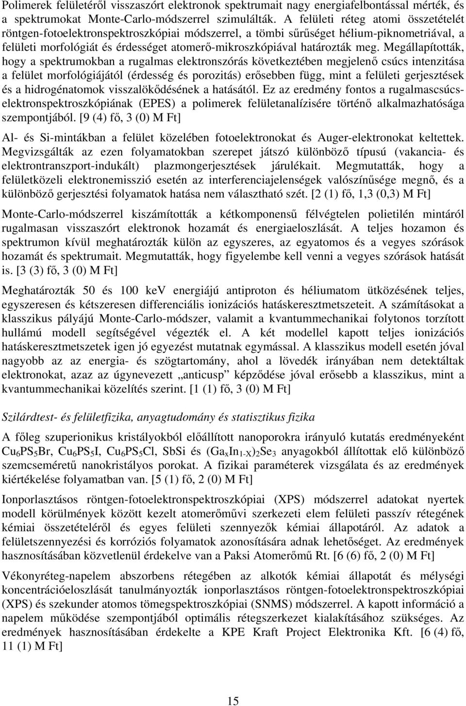 meg. Megállapították, hogy a spektrumokban a rugalmas elektronszórás következtében megjelenő csúcs intenzitása a felület morfológiájától (érdesség és porozitás) erősebben függ, mint a felületi