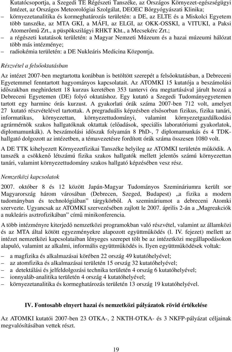 ; a régészeti kutatások területén: a Magyar Nemzeti Múzeum és a hazai múzeumi hálózat több más intézménye; radiokémia területén: a DE Nukleáris Medicina Központja.