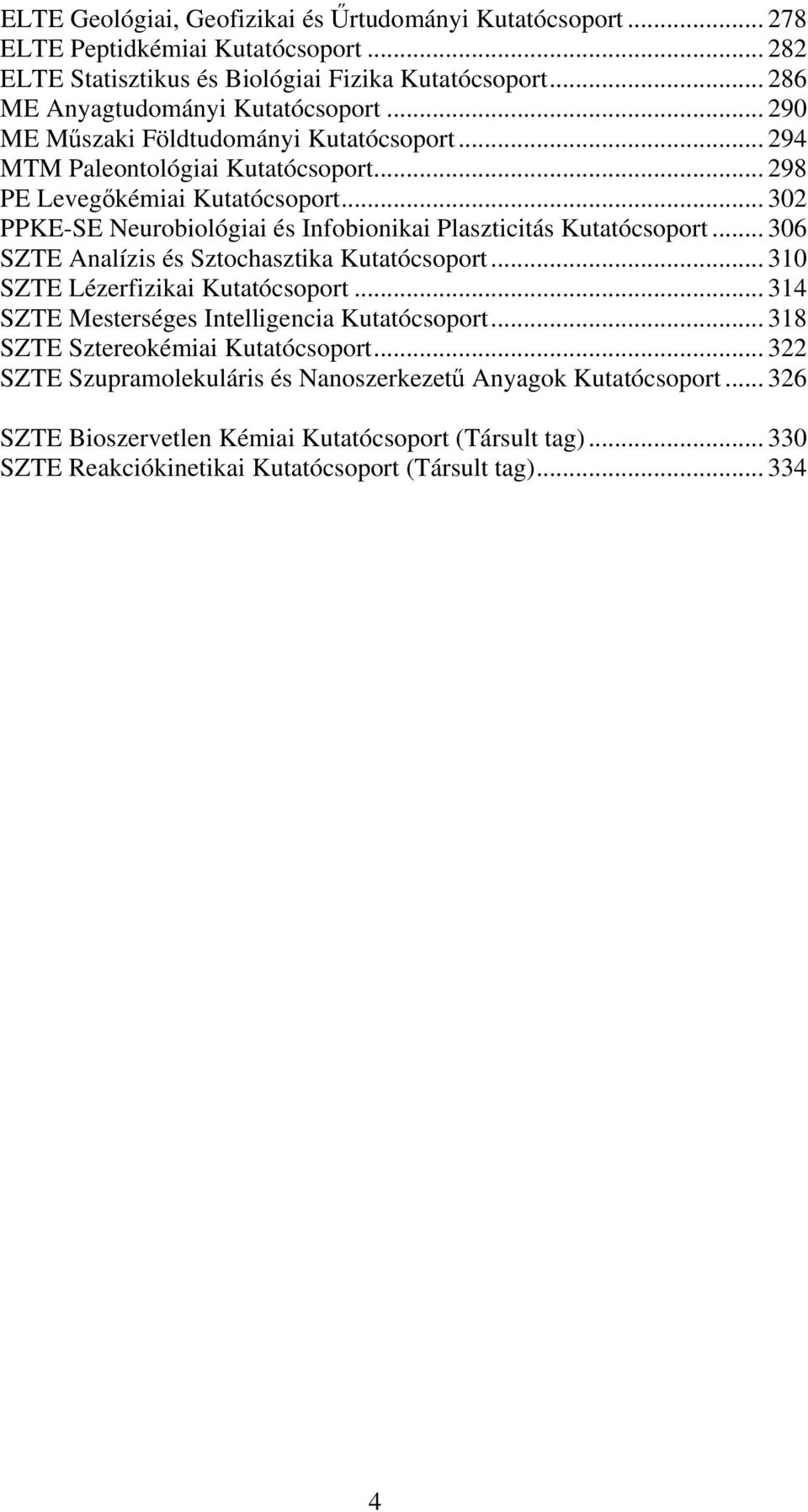 .. 302 PPKE-SE Neurobiológiai és Infobionikai Plaszticitás Kutatócsoport... 306 SZTE Analízis és Sztochasztika Kutatócsoport... 310 SZTE Lézerfizikai Kutatócsoport.