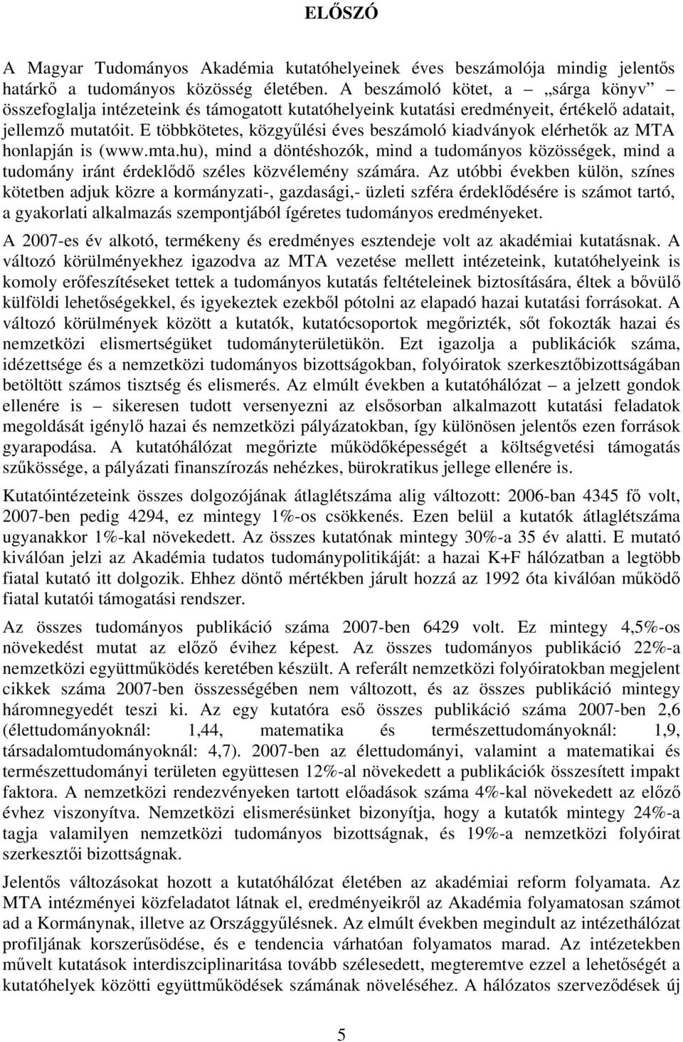 E többkötetes, közgyűlési éves beszámoló kiadványok elérhetők az MTA honlapján is (www.mta.