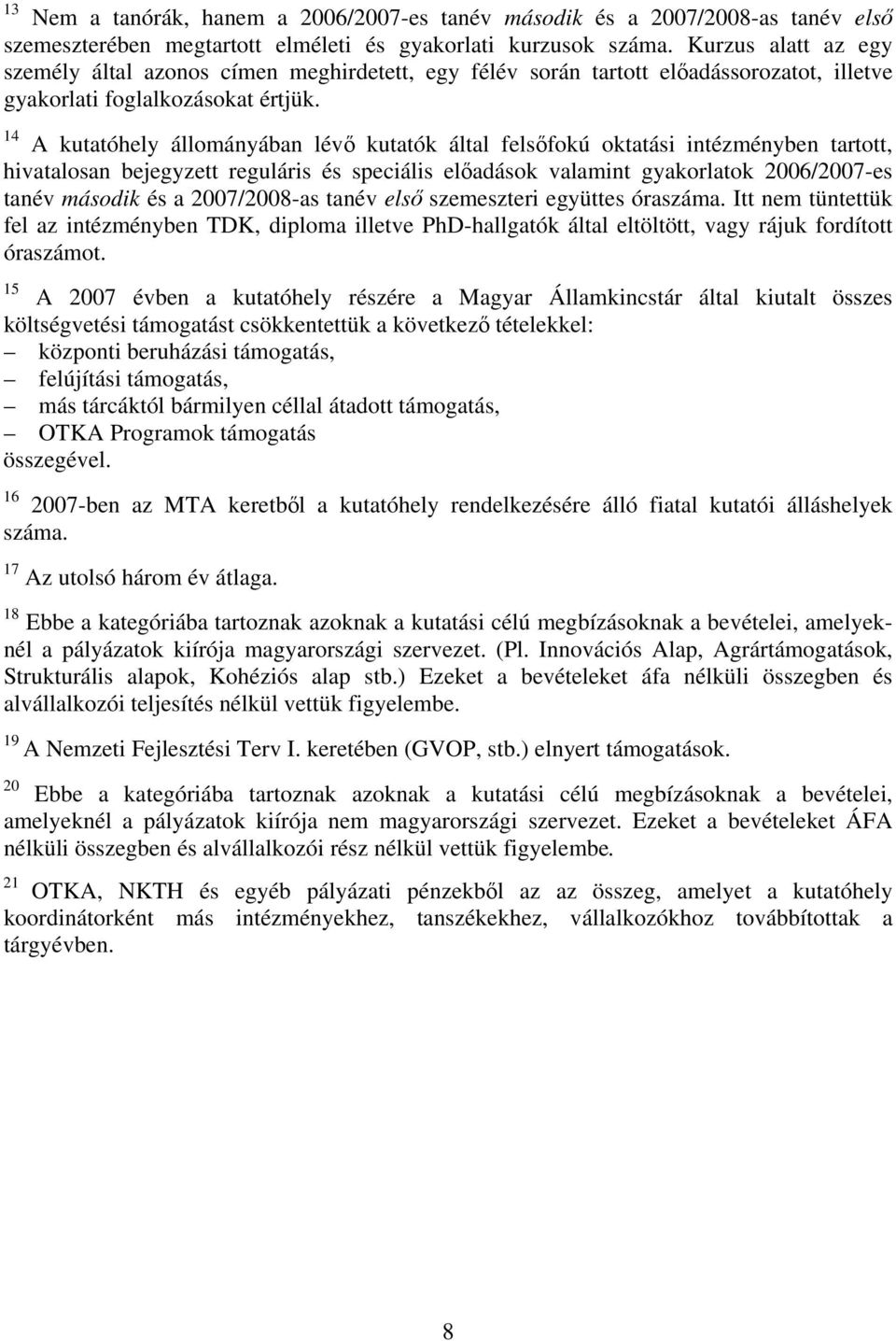 14 A kutatóhely állományában lévő kutatók által felsőfokú oktatási intézményben tartott, hivatalosan bejegyzett reguláris és speciális előadások valamint gyakorlatok 2006/2007-es tanév második és a