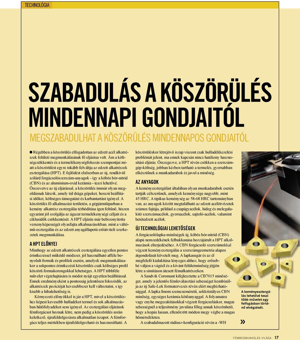 E fejlődést elsősorban az új, rendkívül szilárd forgácsolószerszám-anyagok - így a köbös bór-nitrid (CBN) és az aluminium-oxid kerámia - teszi lehetővé.