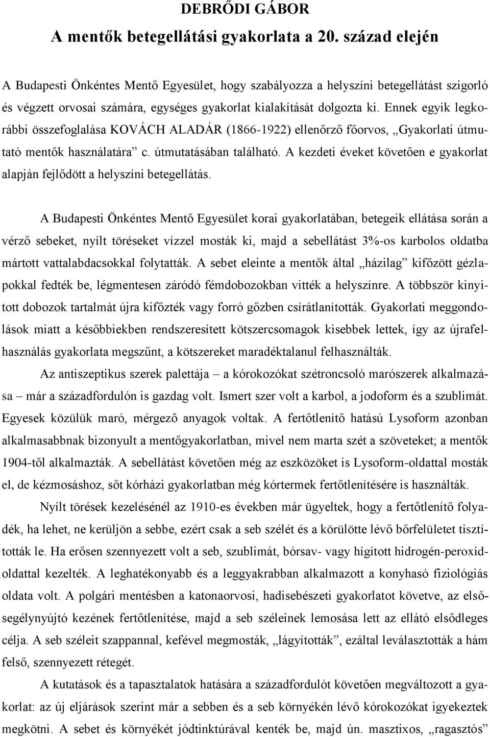 Ennek egyik legkorábbi összefoglalása KOVÁCH ALADÁR (1866-1922) ellenőrző főorvos, Gyakorlati útmutató mentők használatára c. útmutatásában található.