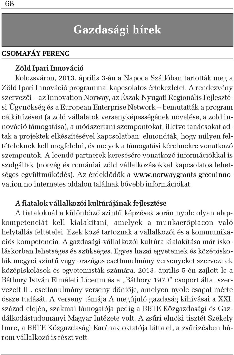 versenyképességének növelése, a zöld innováció támogatása), a módszertani szempontokat, illetve tanácsokat adtak a projektek elkészítésével kapcsolatban: elmondták, hogy milyen feltételeknek kell