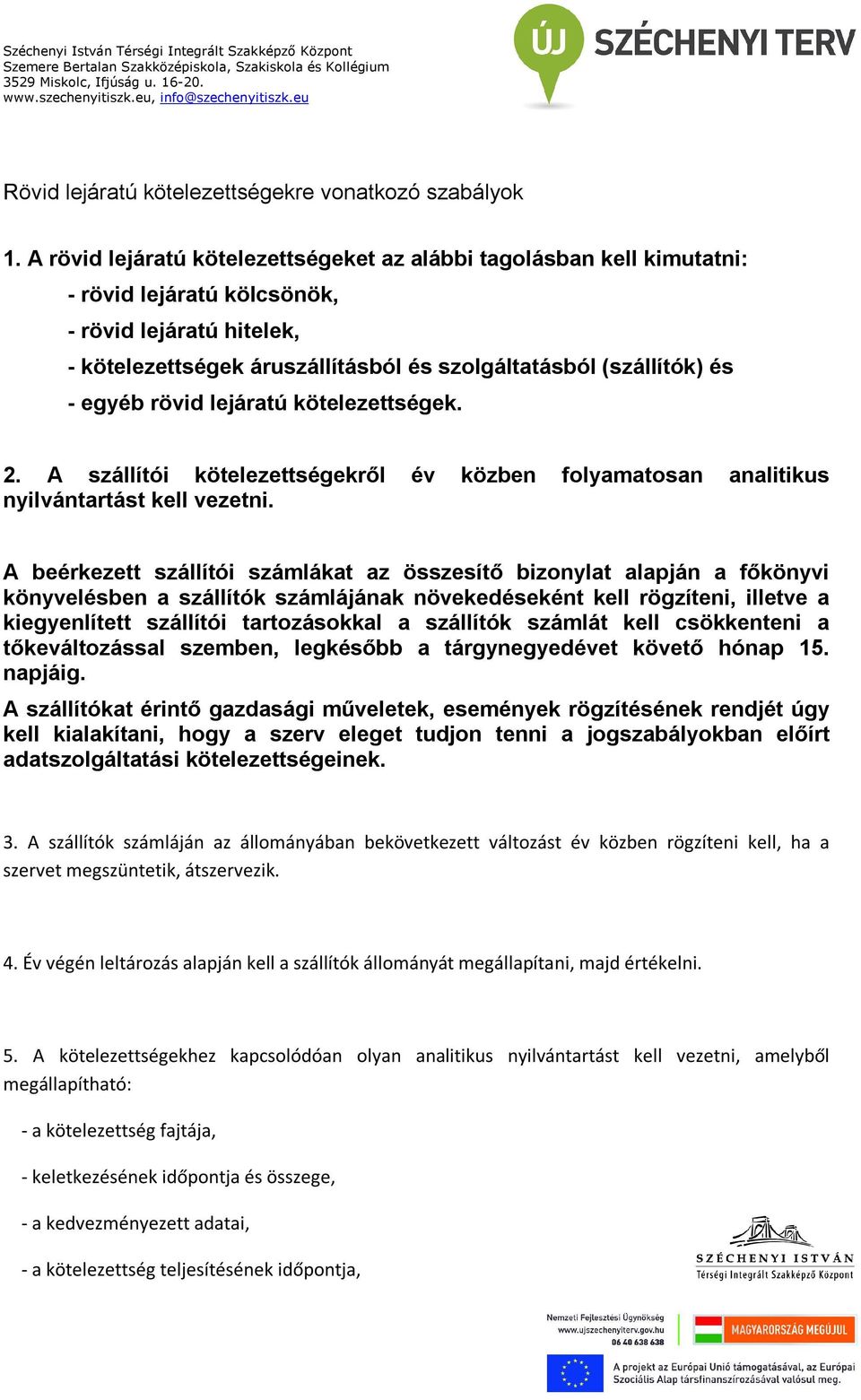 egyéb rövid lejáratú kötelezettségek. 2. A szállítói kötelezettségekről év közben folyamatosan analitikus nyilvántartást kell vezetni.