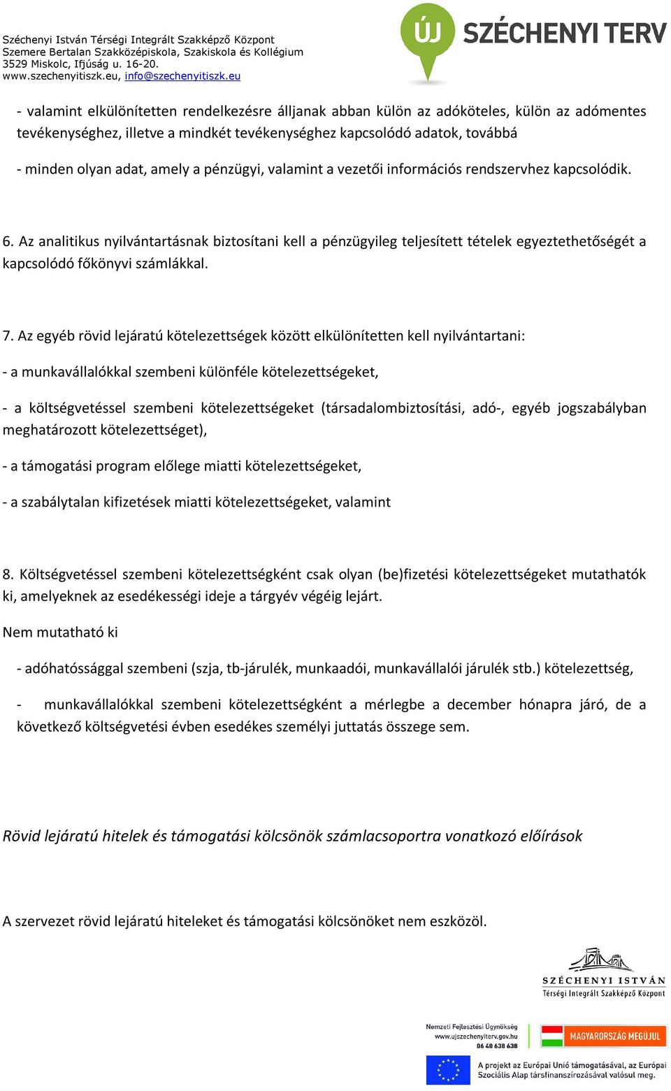 Az analitikus nyilvántartásnak biztosítani kell a pénzügyileg teljesített tételek egyeztethetőségét a kapcsolódó főkönyvi számlákkal. 7.