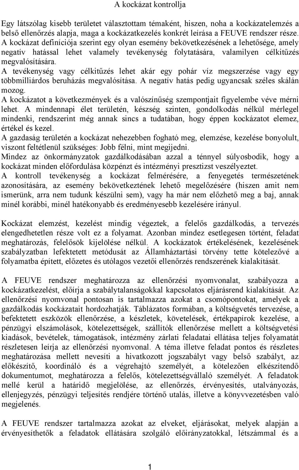 A tevékenység vagy célkitűzés lehet akár egy pohár víz megszerzése vagy egy többmilliárdos beruházás megvalósítása. A negatív hatás pedig ugyancsak széles skálán mozog.