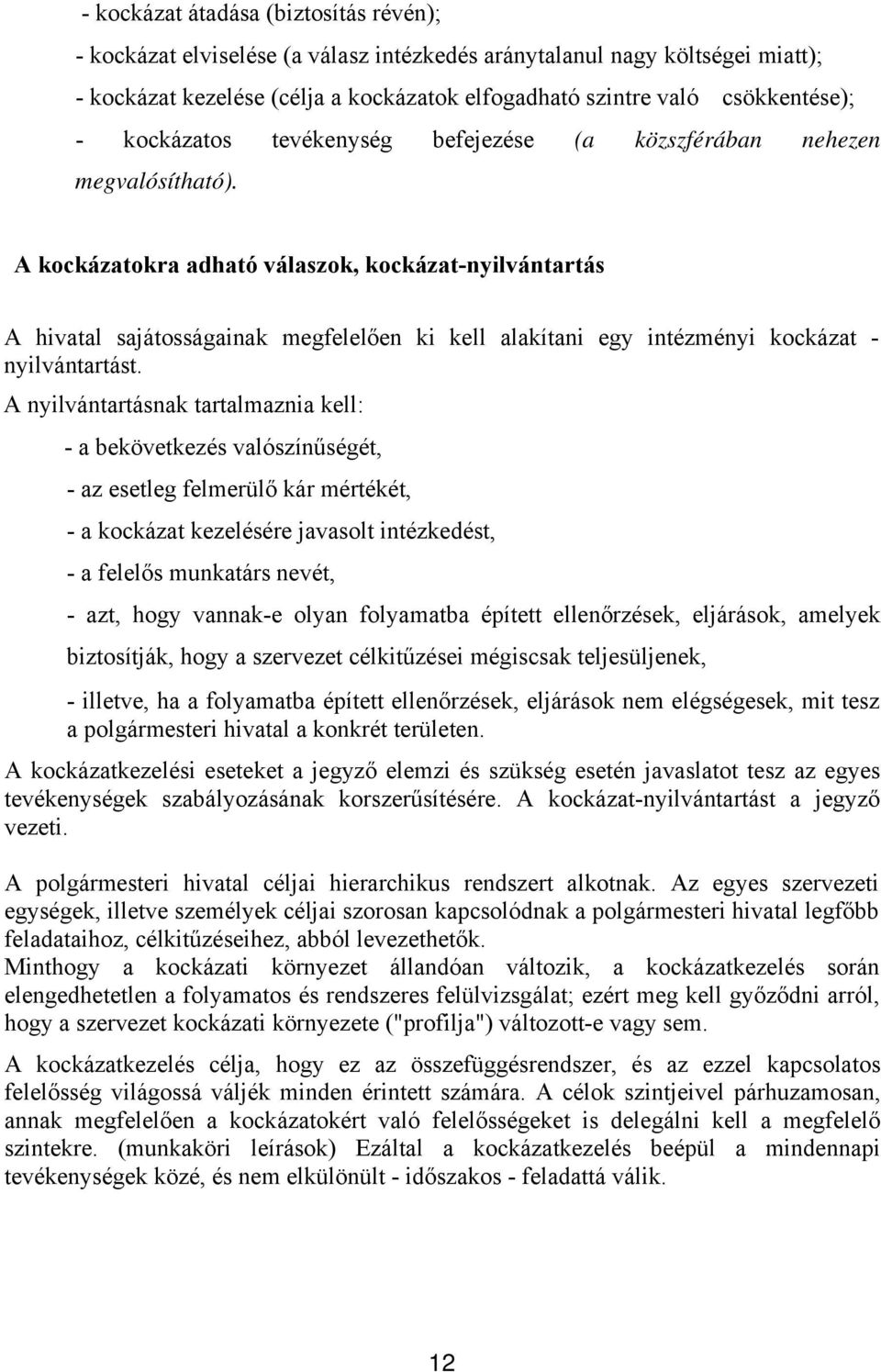 A kockázatokra adható válaszok, kockázat-nyilvántartás A hivatal sajátosságainak megfelelően ki kell alakítani egy intézményi kockázat - nyilvántartást.