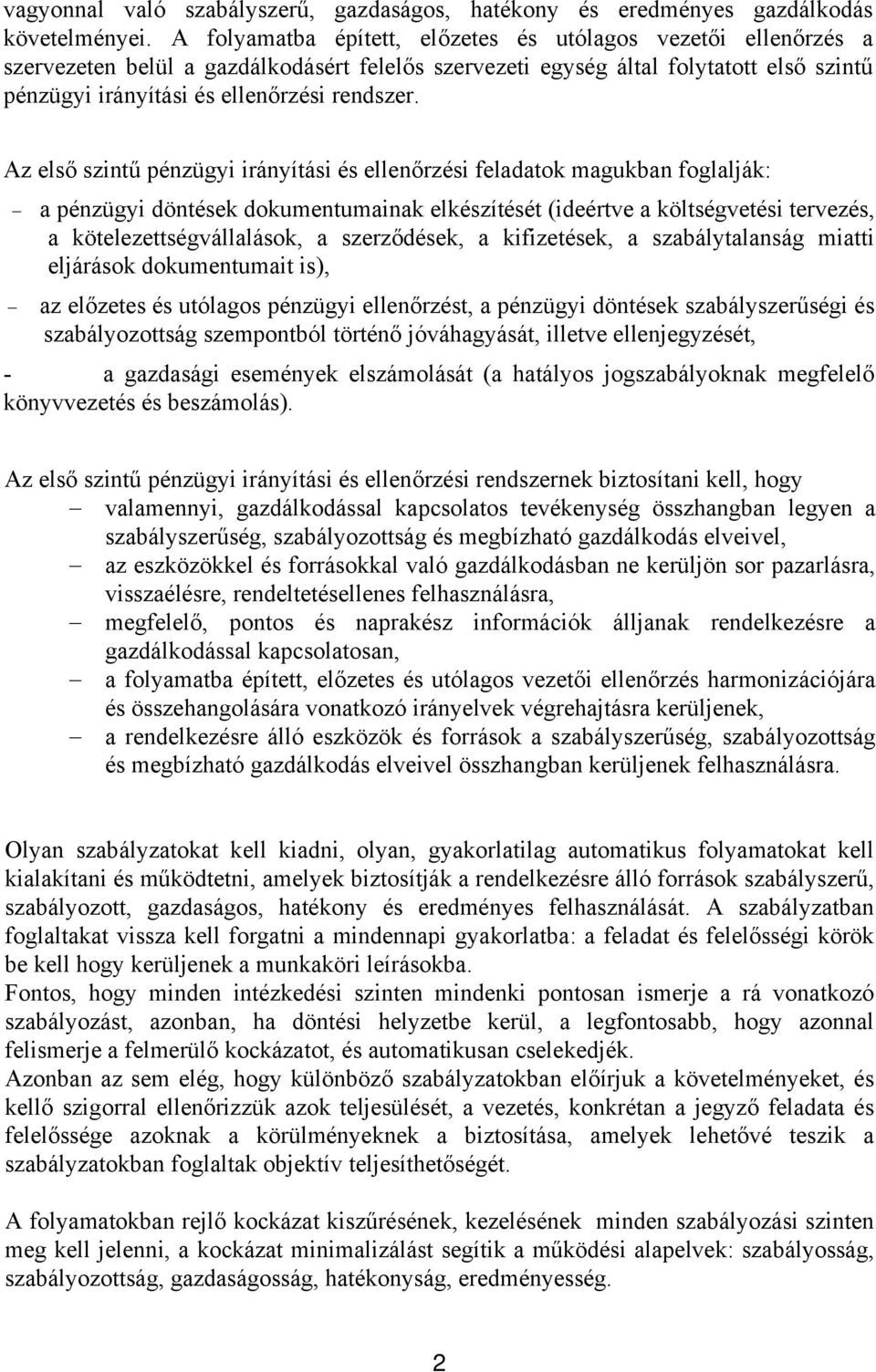 Az első szintű pénzügyi irányítási és ellenőrzési feladatok magukban foglalják: a pénzügyi döntések dokumentumainak elkészítését (ideértve a költségvetési tervezés, a kötelezettségvállalások, a